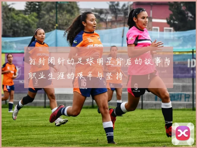 打封闭针的足球明星背后的故事与职业生涯的艰辛与坚持