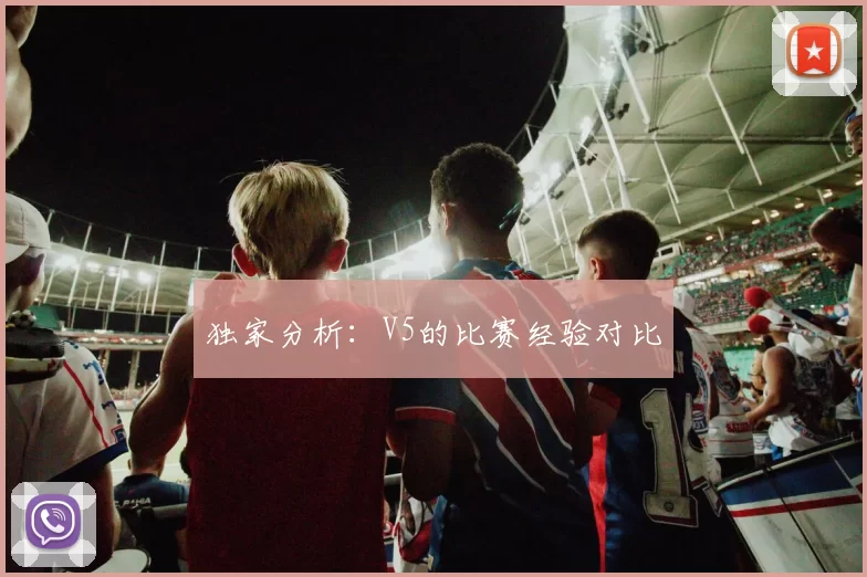 独家分析：V5的比赛经验对比