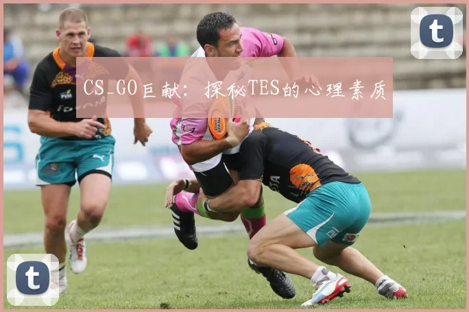 CS_GO巨献：探秘TES的心理素质